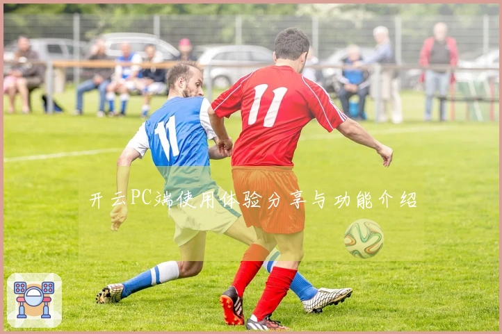 开云PC端使用体验分享与功能介绍