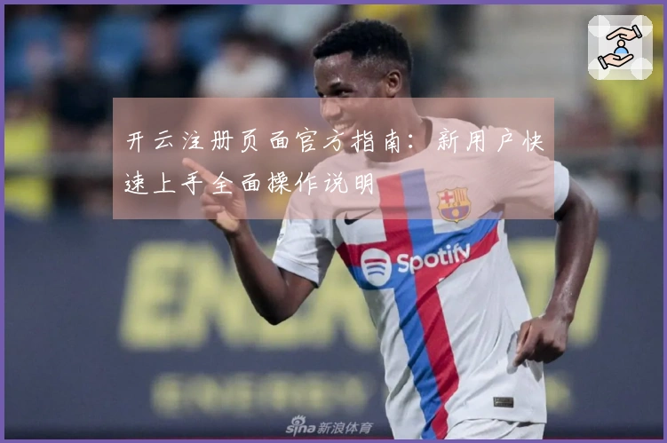 开云注册页面官方指南：新用户快速上手全面操作说明