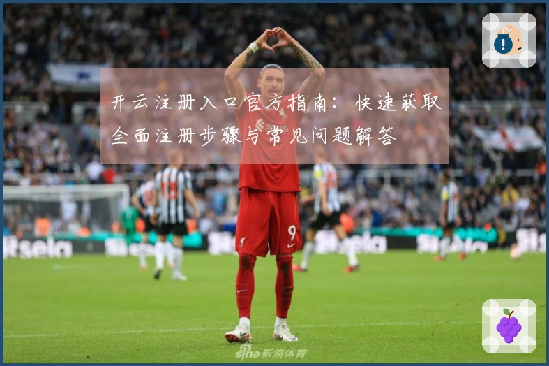 开云注册入口官方指南:快速获取全面注册步骤与常见问题解答