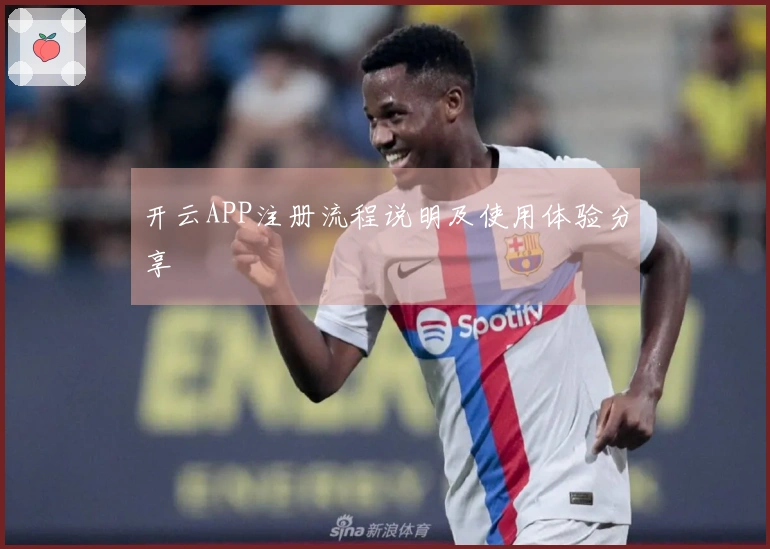 开云APP注册流程说明及使用体验分享